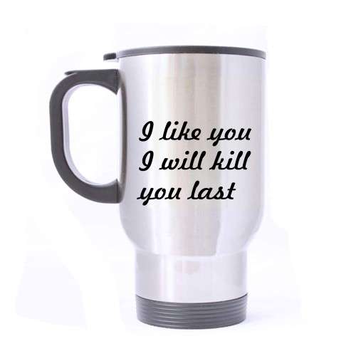 Artsbaba Travel Mug I Like You I Will Kill You Last Stainless Steel Mug With Handle Travel Coffee/Tea/Water Mug, Silver 14 oz Artsbaba Travel Mug I Like You I Will Kill You Last Stainless Steel Mug With Handle Travel Coffee/Tea/Water Mug, Silver 14 oz