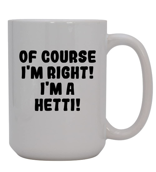 Knick Knack Gifts Of Course I'm Right! I'm A Hetti! - 15oz Ceramic Coffee Mug, White
