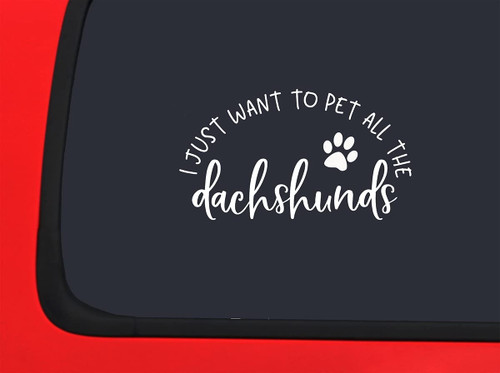 Car Sticker I Just Want to Pet All The Dachshunds Dog Funny Love Cute Car Window Decal Sticker White 7 Inch
