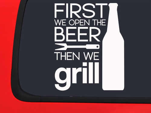Car Sticker First We Open The Beer Then We Grill Funny Bib Food Car Window Decal Sticker White 7 Inch