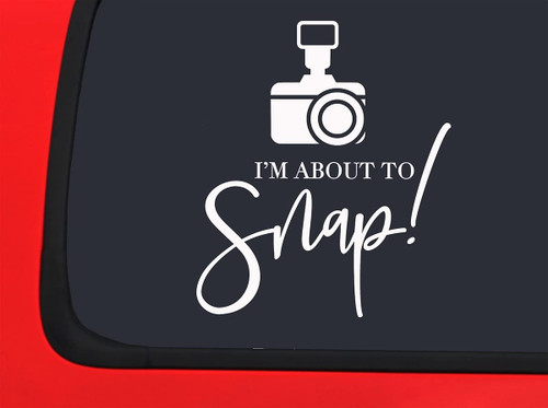 Car Sticker Im About to Snap! Camera Photographer Funny Job Car Window Decal Sticker White 7 Inch