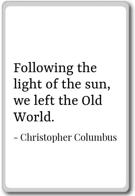 Following the light of the sun, we lef... - Christopher Columbus quotes fridge magnet, White