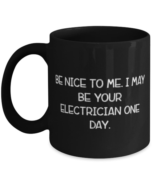 Inspirational Electrician Gifts, Be Nice to Me. I May Be Your, Birthday 11oz 15oz Mug For Electrician from Colleagues, Electrician coffee mug, Electrician t shirt, Electrician tools, Electrician hat,