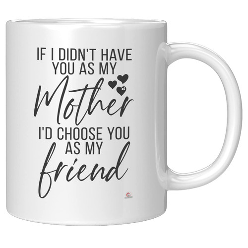 ODDITEES Funny Mom Mug If I Didnt Have You As My Mother I'd Choose You As My Friend Coffee Cup 11oz White