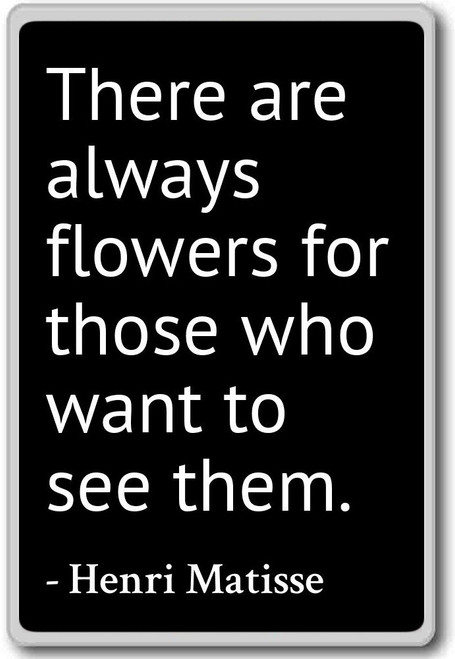 There are always flowers for those who want t... - Henri Matisse quotes fridge magnet, Black