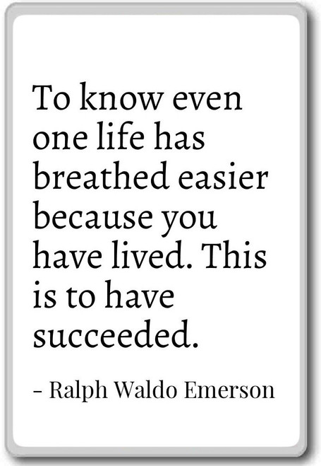 To know even one life has breathed easi... - Ralph Waldo Emerson - quotes fridge magnet, White