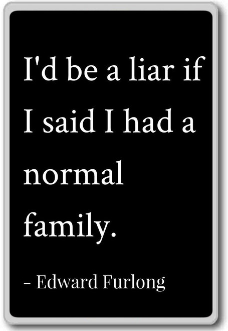 I'd be a liar if I said I had a normal famil... - Edward Furlong quotes fridge magnet, Black