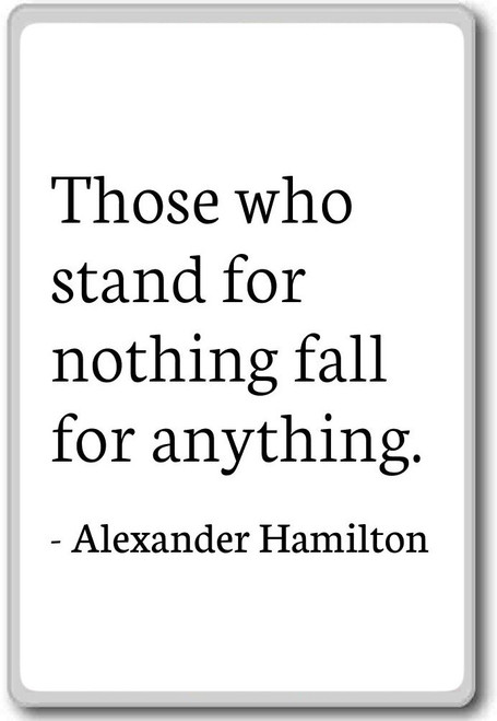 Those who stand for nothing fall for any... - Alexander Hamilton quotes fridge magnet, White