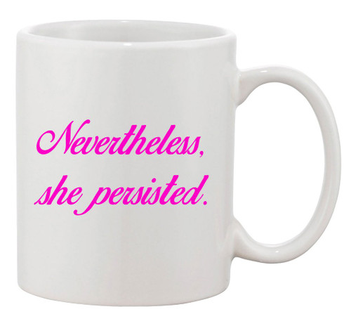 Nevertheless, She Persisted Women Persists Support DT White Coffee 11 Oz Mug Nevertheless, She Persisted Women Persists Support DT White Coffee 11 Oz Mug