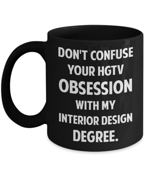 Interior designer Black Mug - Don't confuse your HGTV obsession with my Interior Design degree. - Funny Gift For Interior designer