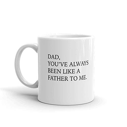 Dad You've Always Been Like A Father To Me Hilarious Funny Novelty Humor 11oz White Ceramic Glass Coffee Tea Mug Cup