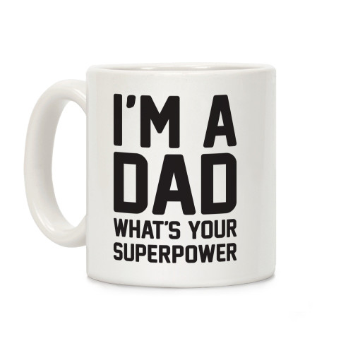 LookHUMAN I'm A Dad What's Your Superpower White 11 Ounce Ceramic Coffee Mug