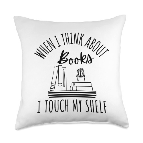 Funny Bookworm & Book Lover Gifts Funny Shirt When I Think About Books, I Touch My Shelf Throw Pillow, 18x18, Multicolor Funny Bookworm & Book Lover Gifts Funny Shirt When I Think About Books, I Touch My Shelf Throw Pillow, 18x18, Multicolor