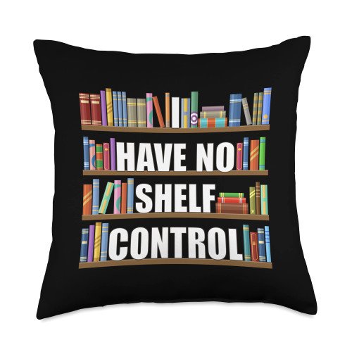 I Have No Shelf Control Book Reader Library Reading Funny Throw Pillow, 18x18, Multicolor