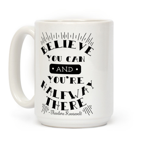 LookHUMAN Believe You Can And You're Halfway There - Theodore Roosevelt White 15 Ounce Ceramic Coffee Mug