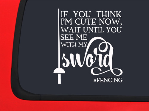 Car Sticker If You Think Im Cute Now Sword Fencing Funny Swordsmanship Car Window Decal Sticker White 7 Inch