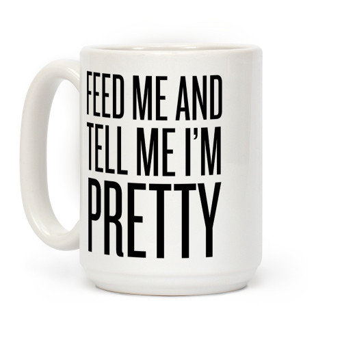 LookHUMAN Feed Me And Tell Me I'm Pretty White 15 Ounce Ceramic Coffee Mug