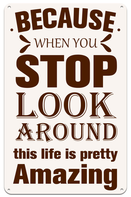Inspirational Wall Art Decor, Because When You Stop Look Around This Life Is Pretty Amazing Tin Sign Metal - Thanksgiving Christmas Birthday Gift For Friends Family 8X12Inch