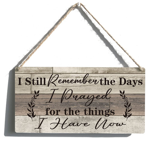 Inspirational Signs Gift Farmhouse I Still Remember the Days I Prayed for the Things I Have Now Wooden Hanging Sign Rustic Wall Art Home Garden Decoration 12 x 6 Inches