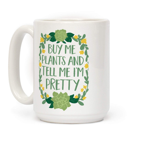LookHUMAN Buy Me Plants and Tell Me I'm Pretty White 15 Ounce Ceramic Coffee Mug
