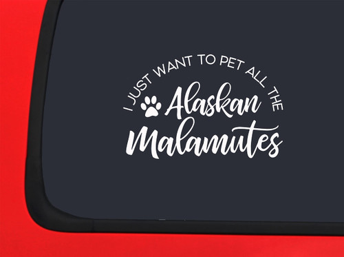 Car Sticker I Just Want to Pet All The Alaskan Malamutes Dog Love Paw Print Car Window Decal Sticker White 7 Inch