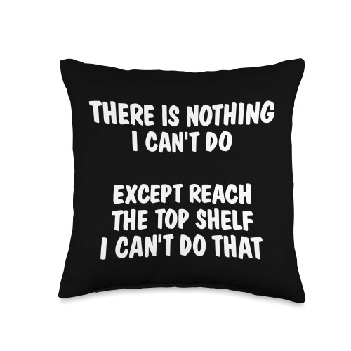 Funny There Is Nothing I Can't Do For Men & Women Funny There is Nothing I Can't Do Except Reach The Top Shelf Throw Pillow, 16x16, Multicolor