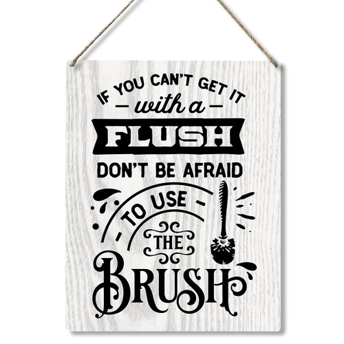 Funny If You Can't Get It with A Flush Don't Be Afraid to Use The Brush Bathroom Wood Plaque Sign Wall Hanging Farmhouse Bathroom Quote Sign for Toilet Restroom Home Decor Gifts