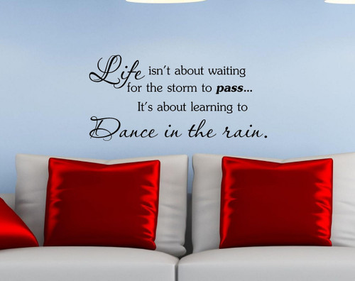 Life isn't about waiting for the storm the pass... It's about learning to Dance in the rain. Vinyl Wall Art Inspirational Quotes and Saying Home Decor Decal Sticker Steamss Life isn't about waiting for the storm the pass... It's about learning to Dance in the rain. Vinyl Wall Art Inspirational Quotes and Saying Home Decor Decal Sticker Steamss