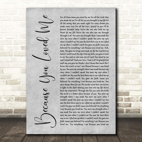 Because You Loved Me Rustic Script Grey Song Lyric Quote Wall Art Poster Gift Present Print