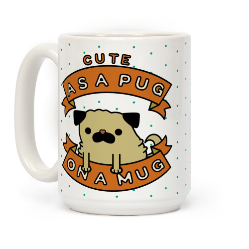 LookHUMAN Cute As a Pug On a Mug White 15 Ounce Ceramic Coffee Mug