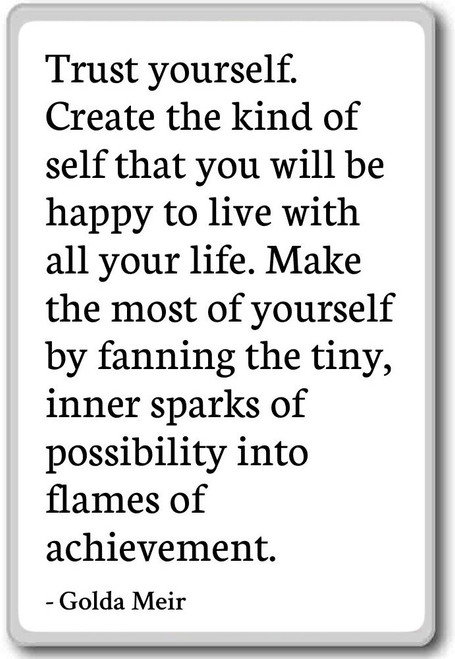 Trust yourself. Create the kind of self that you... - Golda Meir - quotes fridge magnet, White