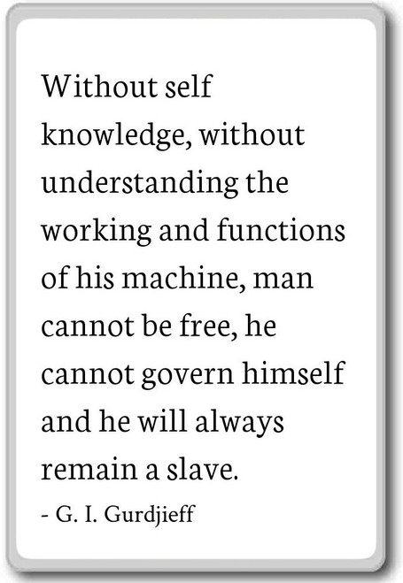 Without self knowledge, without understandi... - G. I. Gurdjieff quotes fridge magnet, White