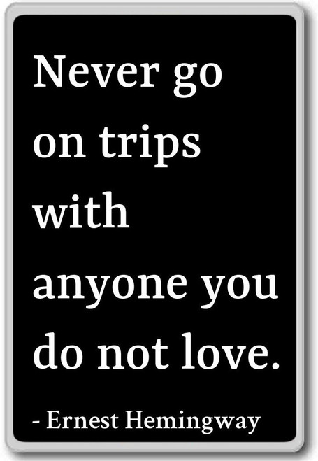 Never go on trips with anyone you do not l... - Ernest Hemingway quotes fridge magnet, Black