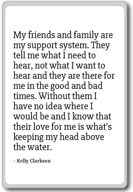 My friends and family are my support system.... - Kelly Clarkson - quotes fridge magnet, White