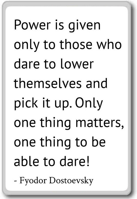 Power is given only to those who dare to ... - Fyodor Dostoevsky quotes fridge magnet, White