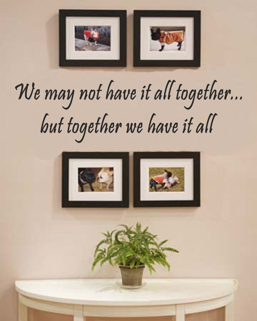 We May not Have it All Together. but Together we Have it All Vinyl Wall Decals Quotes Sayings Words Art Decor Lettering Vinyl Wall Art Inspirational Uplifting We May not Have it All Together. but Together we Have it All Vinyl Wall Decals Quotes Sayings Words Art Decor Lettering Vinyl Wall Art Inspirational Uplifting