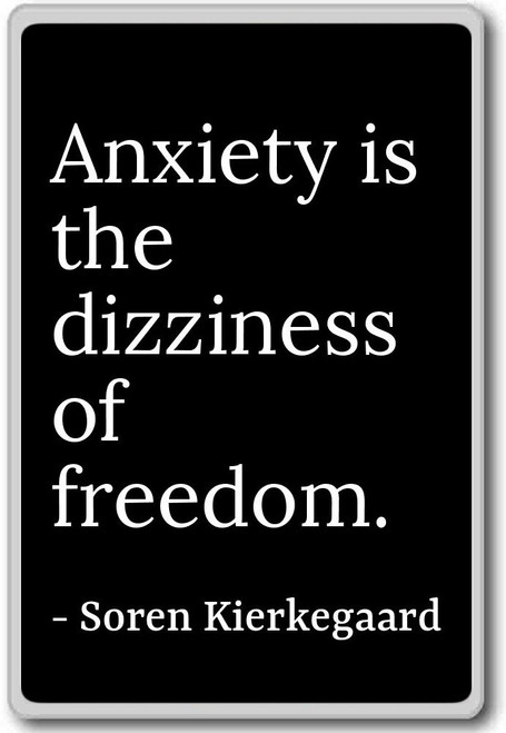 Anxiety is the dizziness of freedom. - Soren Kierkegaard - quotes fridge magnet, Black