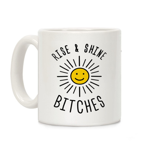LookHUMAN Rise & Shine Bitches White 11 Ounce Ceramic Coffee Mug