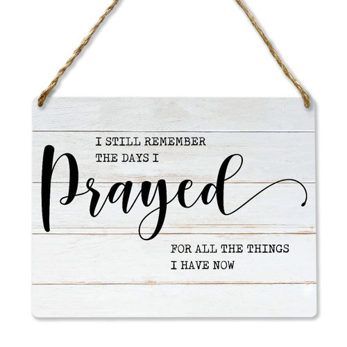 Inspirational Sign Wall Art I Still Remember the Days I Prayed for the Things I Have Now Wood Plaque Wooden Hanging Sign Print Home Decor 8x10 Inches