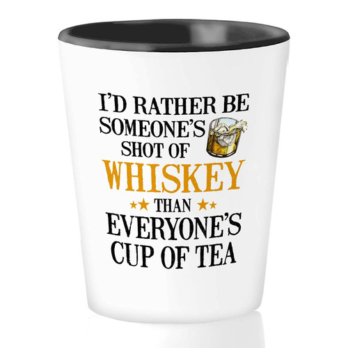 Drinking Lover Shot Glass 1.5oz White - I'd Rather Be Someone's Shot of Than Everyone's Cup of Tea - Lover Tea Lover Vintage Sarcasm Drink Humor Lover Party Housewarming Graduation
