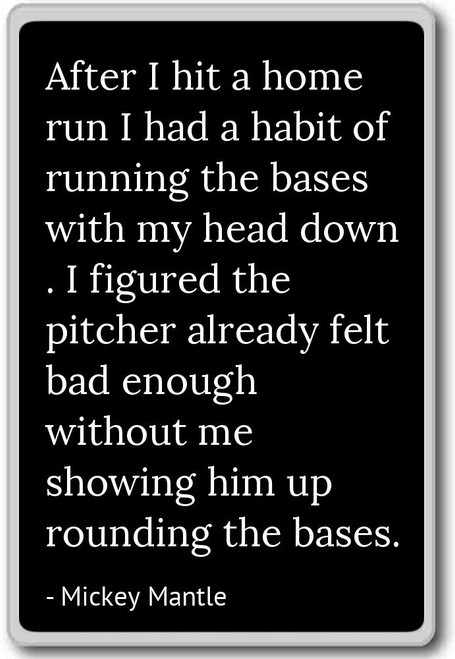 After I hit a home run I had a habit of runni. - Mickey Mantle quotes fridge magnet, Black