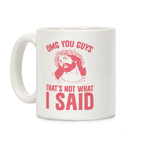 LookHUMAN OMG You Guys That's Not What I Said White 11 Ounce Ceramic Coffee Mug LookHUMAN OMG You Guys That's Not What I Said White 11 Ounce Ceramic Coffee Mug