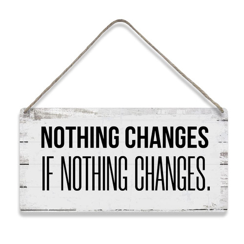 Positive Nothing Changes If Nothing Changes Quote Sayings Home Wall Decor Wooden Signs Rustic Farmhouse Hanging Wall Plaque Sign Gift