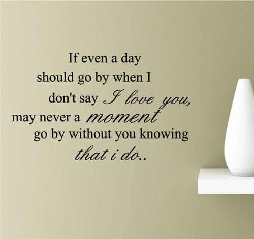 If Even a Day Should go by When I Don't say I Love You, May Never a Moment go by Without You Knowing That I do. Vinyl Wall Art Inspirational Quotes Decal Sticker