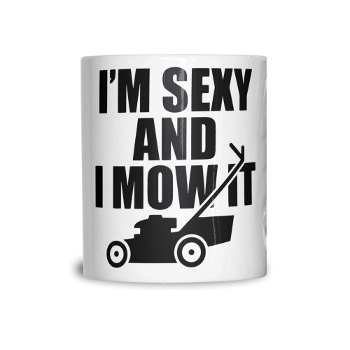 I'm Sexy And I Mow It Mug Gardening Lawn Mowing Grass Summer Slogan Coffee Tea Cup White 11OZ I'm Sexy And I Mow It Mug Gardening Lawn Mowing Grass Summer Slogan Coffee Tea Cup White 11OZ