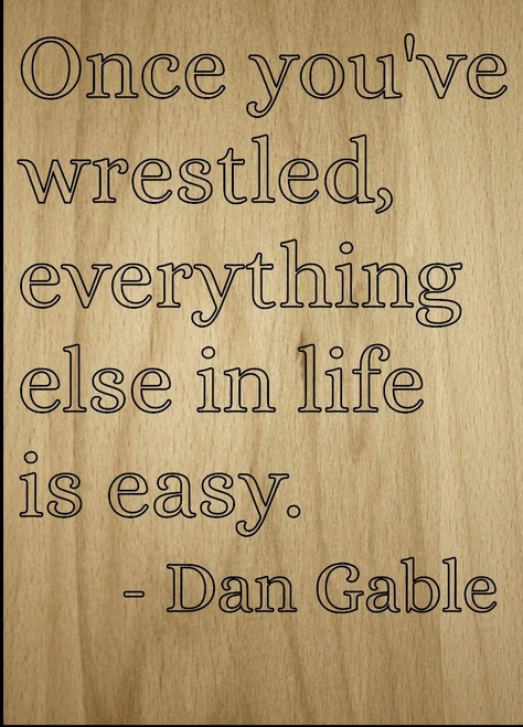 Mundus Souvenirs Once You've wrestled, Everything Else in. Quote by Dan Gable, Laser Engraved on Wooden Plaque - Size: 8"x10"