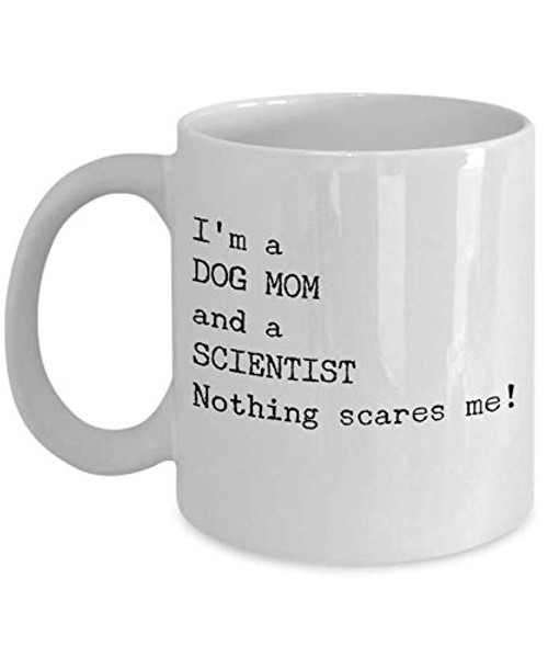 Funny Scientist Coffee Mug - Christmas Science Lovers Gifts - Unique Cool Cute Humor Sarcasm Professors Gift Idea For Scientists Engineers Authors - Dog Mom - Novelty 11oz White Ceramic Tea Cup