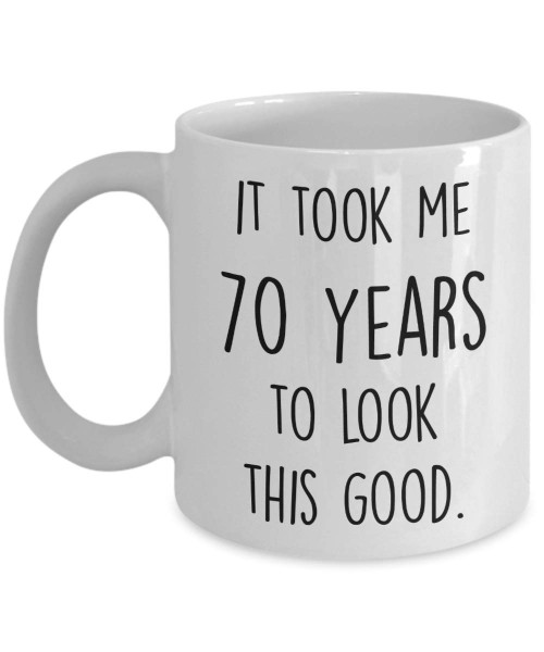 Funny 70th Birthday Coffee Mug Gift - 70 Years To Look This Good - Best Gifts For 70th 70 Years Old Birthday - Novelty White 11oz Ceramic - Unique Cool Cute Humor