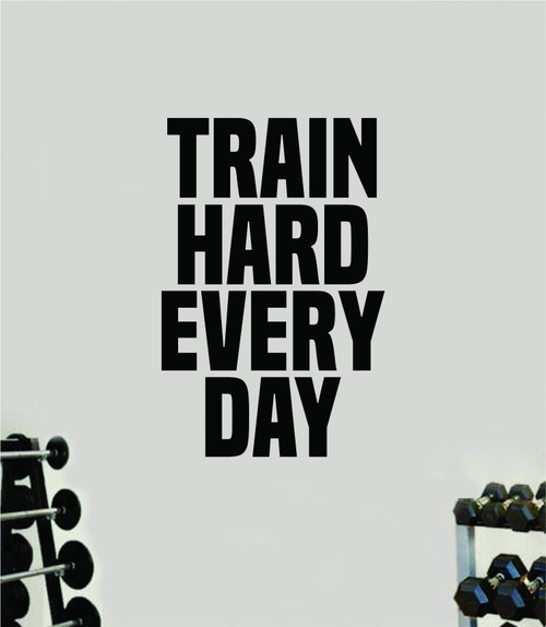 Train Hard Every Day Gym Wall Decal Home Decor Art Vinyl Sticker Quote Bedroom Teen Inspirational Boys Kids School Teacher Fitness Success Lift Strong Work Out Weights Beast Train Health