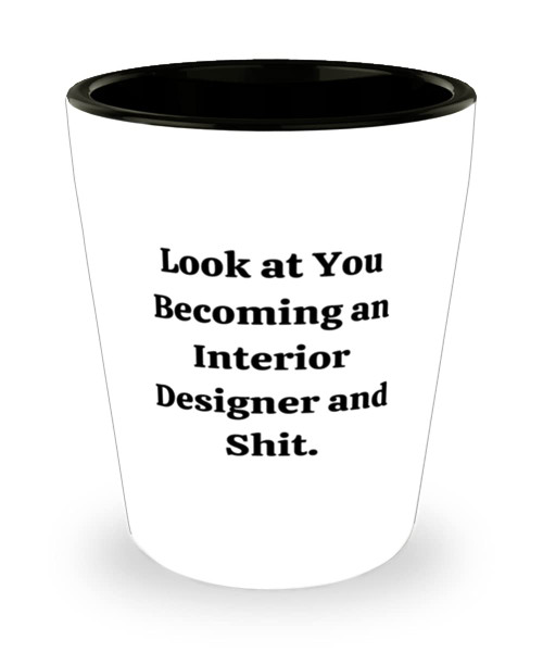 Sarcasm Interior designer Shot Glass, Look at You Becoming, For Friends, Present From Team Leader, Ceramic Cup For Interior designer